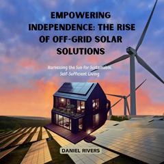 Empowering Independence: The Rise of Off-Grid Solar Solutions by Daniel Rivers audiobook