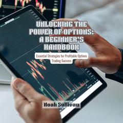 Unlocking the Power of Options: A Beginner’s Handbook by Noah Sullivan audiobook