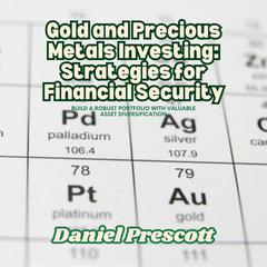 Gold and Precious Metals Investing: Strategies for Financial Security by Daniel Prescott audiobook