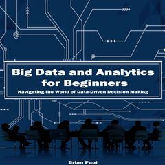 Big Data and Analytics for Beginners by Brian Paul audiobook