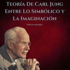 Teoría De Carl Jung: Entre Lo Simbólico y La Imaginación by Carl Jung audiobook