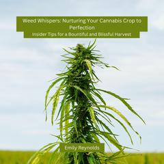 Weed Whispers: Nurturing Your Cannabis Crop to Perfection by Emily Reynolds audiobook