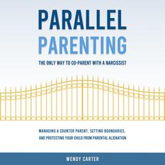 Parallel Parenting - The Only Way to Co-parent with a Narcissist by Wendy Carter audiobook