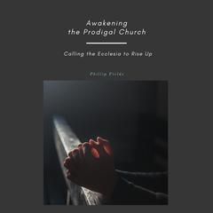 Awakening the Prodigal Church by Phillip Fields audiobook