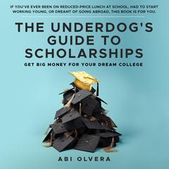 The Underdog's Guide to Scholarships by Abi Olvera audiobook