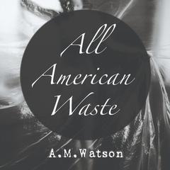 All American Waste by A. M. Watson audiobook