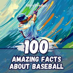 100 Amazing Facts about Baseball by Marc Dresgui audiobook