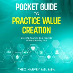 The Pocket Guide to Practice Value Creation: Growing Your Medical Practice without Burning Out by Theo Harvey audiobook