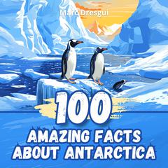 100 Amazing Facts about Antarctica by Marc Dresgui audiobook