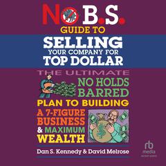 No B.S. Guide to Selling Your Company for Top Dollar by Dan S. Kennedy audiobook