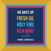 40 Days of Fresh Oil, Holy Fire, New Wine by  Samuel Rodriguez audiobook