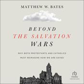 Beyond the Salvation Wars by  Matthew W. Bates audiobook
