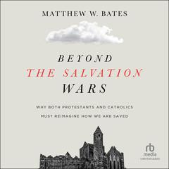 Beyond the Salvation Wars by Matthew W. Bates audiobook