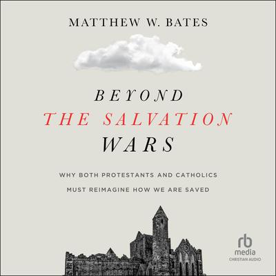 Beyond the Salvation Wars by Matthew W. Bates audiobook