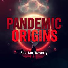 Pandemic Origins: The Hidden Stories Behind Global Health Crises by Bastian Waverly audiobook