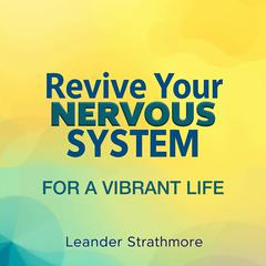 Revive Your Nervous System for a Vibrant Life by Leander Strathmore audiobook