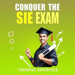 Conquer the SIE Exam: Essential Strategies and Tips for Success by Thaddeus Haverfield audiobook