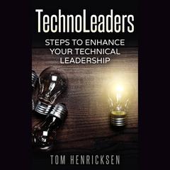 TechnoLeaders: Steps to Enhance Your Technical Leadership by Tom Henricksen audiobook