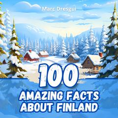 100 Amazing Facts about Finland by Marc Dresgui audiobook