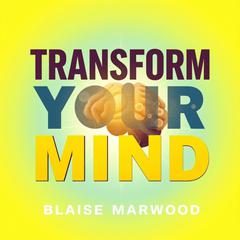 Transform Your Mind: A Quick Guide to Mental Wellness by Blaise Marwood audiobook