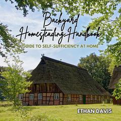 Backyard Homesteading Handbook by Ethan Davis audiobook