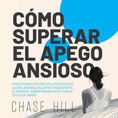 Cómo superar el apego ansioso [How to Overcome Anxious Attachment] by Chase Hill audiobook