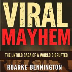 Viral Mayhem: The Untold Saga of a World Disrupted by Roarke Bennington audiobook