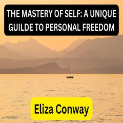THE MASTERY OF SELF: A UNIQUE GUIDE TO PERSONAL FREEDOM by Eliza Conway audiobook