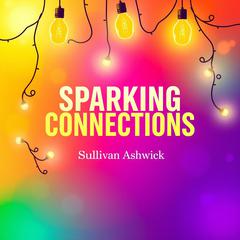 Sparking Connections: Exploring the Intricacies of Desire and Attraction by Sullivan Ashwick audiobook