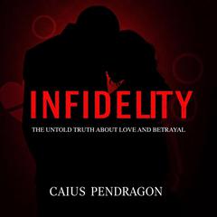 Infidelity: The Untold Truth About Love and Betrayal by Caius Pendragon audiobook