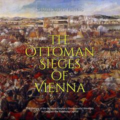 The Ottoman Sieges of Vienna: The History of the Ottoman Empire’s Unsuccessful Attempts to Conquer the Habsburg Capital by Charles River Editors audiobook