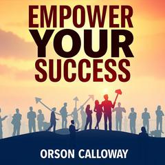 Empower Your Success: Harnessing the Power of Networks by Orson Calloway audiobook