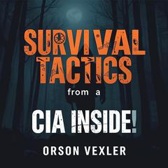 Survival Tactics from a CIA Insider: Your Family's Best Defense by Orson Vexler audiobook