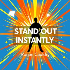 Stand Out Instantly: Capture Attention in Just Moments by Ronan Cauldry audiobook