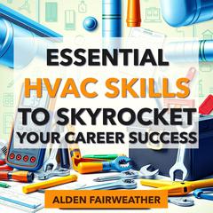 Essential HVAC Skills to Skyrocket Your Career Success by Alden Fairweather audiobook