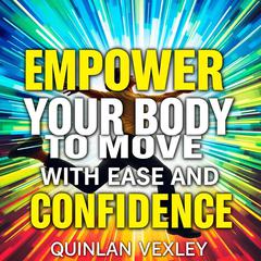Empower Your Body to Move with Ease and Confidence by Quinlan Vexley audiobook
