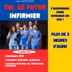 TOI, CE FUTUR INFIRMIER by Léon Hippocrate audiobook
