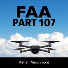 FAA part 107 : Your Guide to Safe, Smart Flying by Kellan Marchmont audiobook