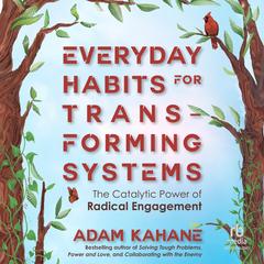 Everyday Habits for Transforming Systems by Adam Kahane audiobook