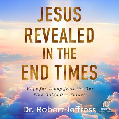 Jesus Revealed in the End Times by Dr. Robert Jeffress audiobook