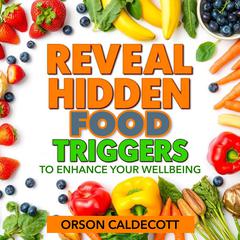 Reveal Hidden Food Triggers to Enhance Your Wellbeing by Orson Caldecott audiobook