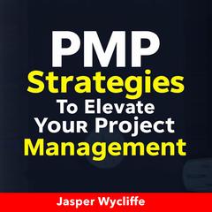 PMP Strategies to Elevate Your Project Management Skills by Jasper Wycliffe audiobook