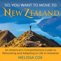 So, You Want to Move to New Zealand by Melissa Cox audiobook