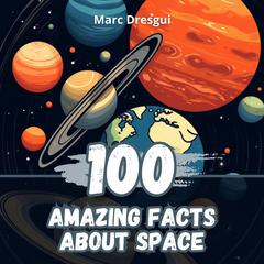 100 Amazing Facts about Space by Marc Dresgui audiobook