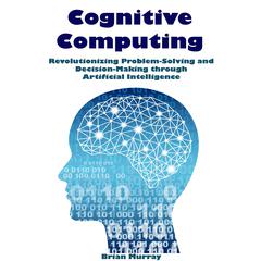 Cognitive Computing by Brian Murray audiobook