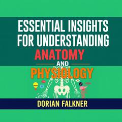 Essential Insights for Understanding Anatomy and Physiology by Dorian Falkner audiobook