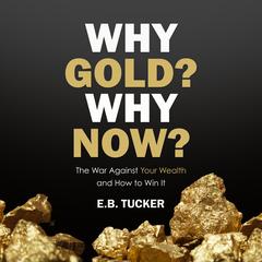 Why Gold? Why Now? by E.B. Tucker audiobook