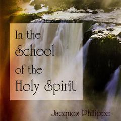 In the School of the Holy Spirit by Jacques Philippe audiobook