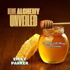 Beehive Alchemy Unveiled by Emily Parker audiobook