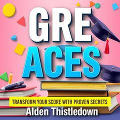 GRE Aces: Transform Your Score with Proven Secrets by Alden Thistledown audiobook
